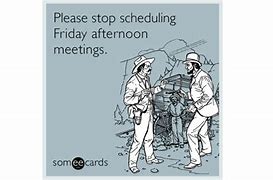 Image result for Friday Afternoon Meeting Meme