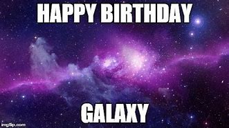 Image result for My Birthday Galaxy Meme
