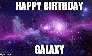 Image result for My Birthday Galaxy Meme