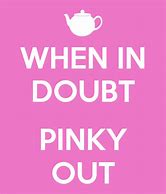 Image result for When in Doubt Pinky Out
