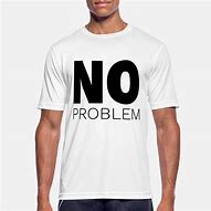 Image result for No Problem T-Shirts