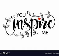Image result for You Inspire Me Quotes