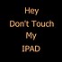 Image result for Don't Touch My iPad or Else