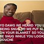 Image result for He Doesn't Have That Dawg in Him Meme
