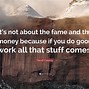 Image result for Money and Fame Ain't What AM Working For