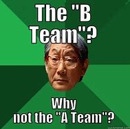 Image result for B Team Meme