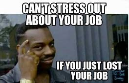 Image result for Meme Loosing Job Meme
