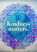 Image result for Kindness Matters Quotes