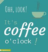 Image result for It's Coffee Time Meme