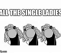 Image result for Single Ladies Meme