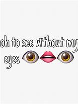 Image result for OH to See without My Eyes Meme