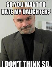 Image result for Daughter Dating Meme
