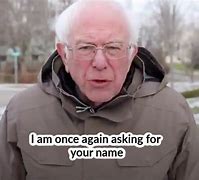 Image result for Bernie I AM Once Again Asking Meme