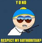 Image result for Respect My Authoritah Meme
