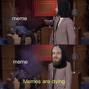 Image result for You Guys Are Dying Meme