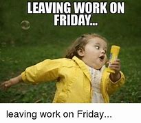 Image result for Leaving Work Friday Meme