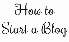 Image result for How to Start Blogging