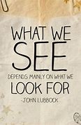 Image result for We See What We Look