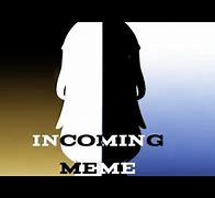 Image result for Incoming Meme
