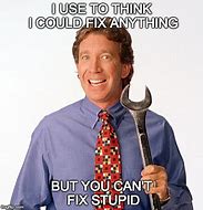Image result for Can't Fix Stupid Meme