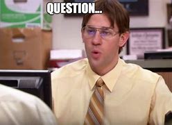 Image result for Dwight Schrute Question Meme