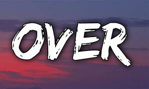 Image result for OVER