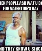 Image result for Single On Valentine's Day Funny Memes