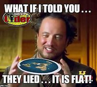 Image result for Who Said the Earth Is Flat Meme