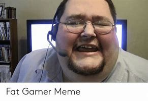 Image result for Basement Gamer Fat Meme