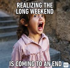 Image result for Returning From a Long Weekend Meme