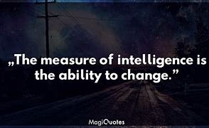 Image result for The Measure of Intelligence Is the Ability to Change Quotes