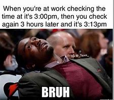 Image result for Went to Work at the Wrong Time Memes