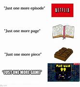 Image result for Just One More Game Bro Meme
