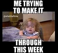 Image result for Get through the Week Memes