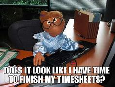 Image result for Timesheet as Requested Meme