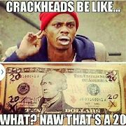 Image result for Meme of Crack Chick Head You Got 20 Dollars