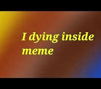 Image result for Dying Inside Face Meme