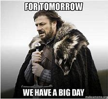 Image result for Tomorrow Is the Day Meme