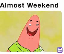 Image result for Almost the Weekend Funny Meme