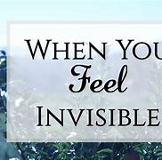 Image result for Sometimes I Wish I Didn't Feel Invisible