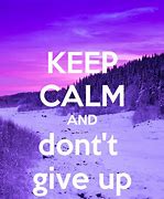 Image result for Keep Calm and Don't Give Up
