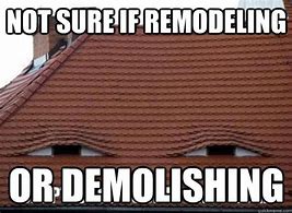 Image result for House Remodel Meme