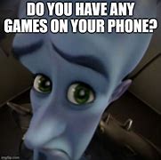 Image result for Do You Have Games On Your Phone Meme