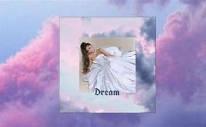 Image result for Ariana Grande Dream