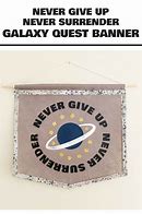 Image result for Galaxy Quest Poster Never Give Up Never Surrender Red Bubble