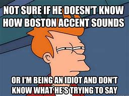 Image result for Boston Accent Meme