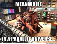 Image result for Meanwhile in a Parallel Universe Meme