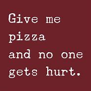 Image result for Pics Give Me Pizza