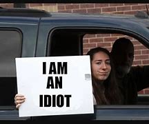 Image result for I'm an Idiot Sign