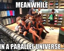Image result for Meanwhile in a Parallel Universe Meme